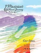 Musician's Heart Journey - The Journal, Color Edition: A Journaling Course and Daytimer for Musicians: Discover the Voice of Your Inner Musical Muse