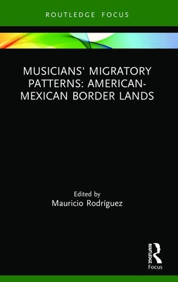 Musicians' Migratory Patterns: American-Mexican Border Lands - Rodrguez, Mauricio (Editor)