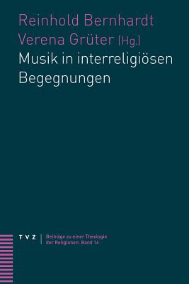 Musik in Interreligiosen Begegnungen - Bernhardt, Reinhold (Editor), and Gruter, Verena (Editor)