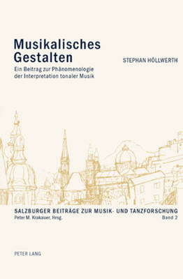 Musikalisches Gestalten: Ein Beitrag zur Phaenomenologie der Interpretation tonaler Musik - Krakauer, Peter M, and Hllwerth, Stephan