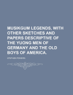 Musikgum Legends, with Other Sketches and Papers Descriptive of the Yuong Men of Germany and the Old Boys of America.