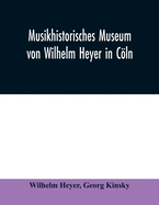 Musikhistorisches Museum von Wilhelm Heyer in Cln: Katalog von Georg Kinsky Konservator des Museums