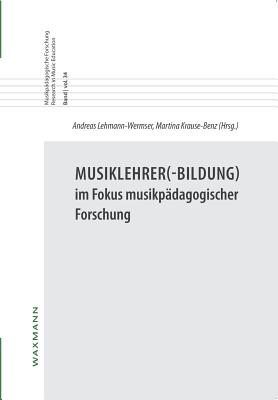 Musiklehrer(-Bildung) Im Fokus Musikpadagogischer Forschung - Krause-Benz, Martina, and Lehmann-Wermser, Andreas (Editor)