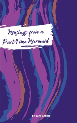 Musings from a Part-Time Mermaid - Barker, Kate