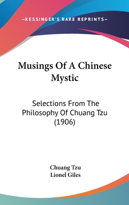 Musings Of A Chinese Mystic: Selections From The Philosophy Of Chuang Tzu (1906) - Tzu, Chuang, and Giles, Lionel, Professor (Introduction by)