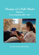 Musings of a Reiki Master volume 1: From newsletters 2007 - 2011