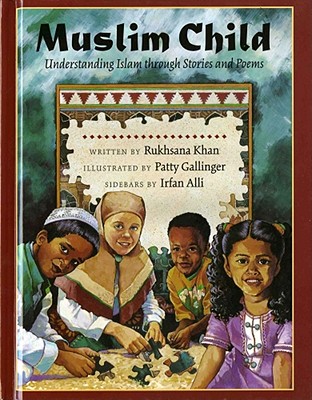 Muslim Child: Understanding Islam Through Stories and Poems - Khan, Rukhsana