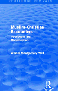 Muslim-Christian Encounters (Routledge Revivals): Perceptions and Misperceptions
