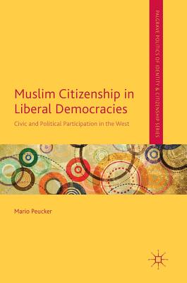 Muslim Citizenship in Liberal Democracies: Civic and Political Participation in the West - Peucker, Mario