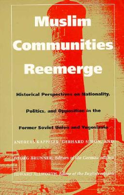Muslim Communities Reemerge: Historical Perspectives on Nationality, Politics, and Opposition in the Former Soviet Union and Yugoslavia - Kappeler, Andreas (Editor), and Simon, Gerhard (Editor), and Brunner, Gerog (Editor)