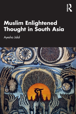 Muslim Enlightened Thought in South Asia - Jalal, Ayesha