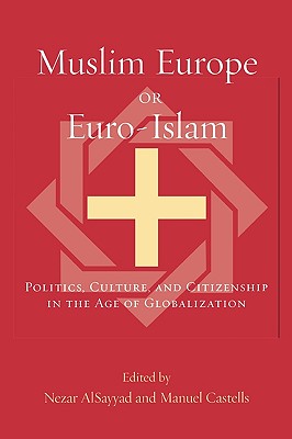 Muslim Europe or Euro-Islam: Politics, Culture, and Citizenship in the Age of Globalization - Alsayyad, Nezar (Editor), and Castells, Manuel (Editor), and Castells, Manuel (Contributions by)