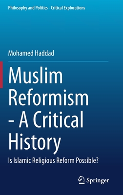 Muslim Reformism - A Critical History: Is Islamic Religious Reform Possible? - Haddad, Mohamed