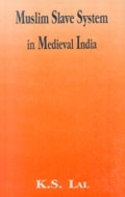 Muslim Slave System in Medieval India - Lal, Kishori Saran