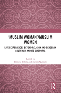 'Muslim Woman'/Muslim women: Lived Experiences beyond Religion and Gender in South Asia and Its Diasporas