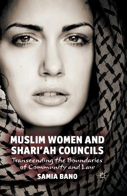 Muslim Women and Shari'ah Councils: Transcending the Boundaries of Community and Law - Bano, S