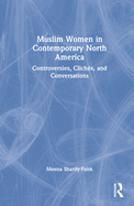 Muslim Women in Contemporary North America: Controversies, Clich?s, and Conversations