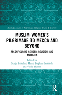 Muslim Women's Pilgrimage to Mecca and Beyond: Reconfiguring Gender, Religion, and Mobility