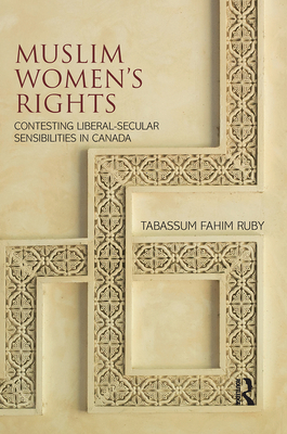 Muslim Women's Rights: Contesting Liberal-Secular Sensibilities in Canada - Ruby, Tabassum Fahim