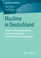 Muslime in Deutschland: Historische Bestandsaufnahme, Aktuelle Entwicklungen Und Zukunftige Forschungsfragen
