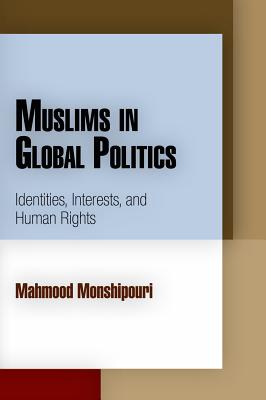 Muslims in Global Politics: Identities, Interests, and Human Rights - Monshipouri, Mahmood