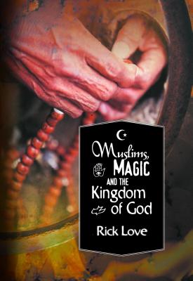 Muslims, Magic and the Kingdom of God: Church Planting Among Folk Muslims - Love, Rick