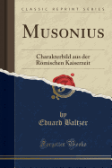 Musonius: Charakterbild Aus Der Rmischen Kaiserzeit (Classic Reprint)