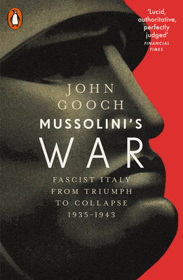 Mussolini's War: Fascist Italy from Triumph to Collapse, 1935-1943 - Gooch, John