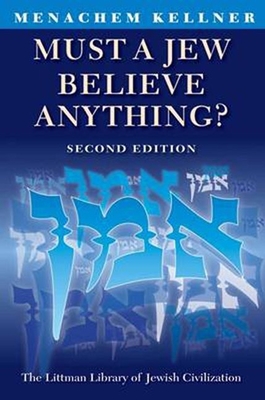 Must a Jew Believe Anything? - Kellner, Menachem, Professor