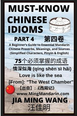 Must-Know Chinese Idioms (Part 4): A Beginner's Guide to Essential Mandarin Chinese Proverbs, Meanings, and Sources (Simplified Characters, Pinyin & English) - Wang, Jia Ming