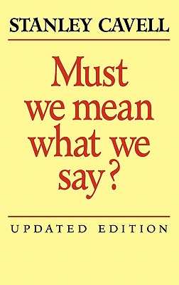 Must We Mean What We Say?: A Book of Essays - Cavell, Stanley