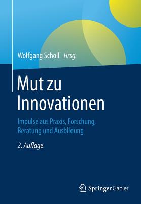 Mut Zu Innovationen: Impulse Aus Praxis, Forschung, Beratung Und Ausbildung - Scholl, Wolfgang (Editor)