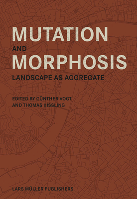 Mutation and Morphosis: Landscape as Aggregate - Vogt, Gnther (Editor), and Kissling, Thomas (Editor)