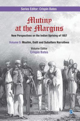Mutiny at the Margins: New Perspectives on the Indian Uprising of 1857: Volume V: Muslim, Dalit and Subaltern Narratives - Bates, Crispin (Editor)