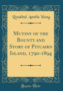 Mutiny of the Bounty and Story of Pitcairn Island, 1790-1894 (Classic Reprint)