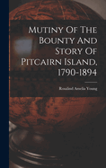 Mutiny Of The Bounty And Story Of Pitcairn Island, 1790-1894