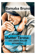 Mutter Teresa: Ein Leben voller Mitgef?hl