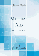Mutual Aid: A Factor of Evolution (Classic Reprint)