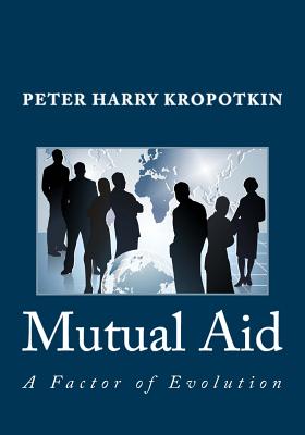 Mutual Aid: A Factor of Evolution - Kropotkin, Peter Harry