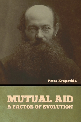 Mutual Aid: A Factor of Evolution - Kropotkin, Peter