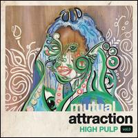 Mutual Attraction, Vol. 3 - High Pulp