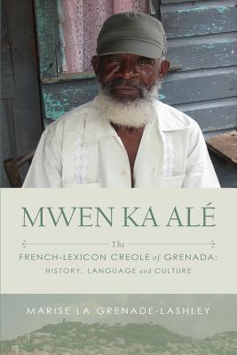 Mwen Ka Al: The French-lexicon Creole of Grenada: History, Language and Culture - La Grenade-Lashley, Marise
