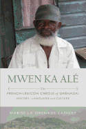 Mwen Ka Ale: The French-Lexicon Creole of Grenada: History, Language and Culture