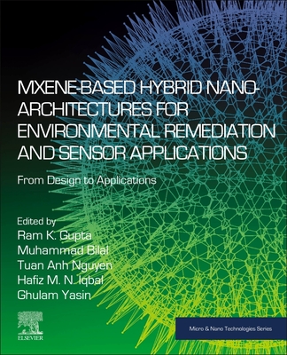 Mxene-Based Hybrid Nano-Architectures for Environmental Remediation and Sensor Applications: From Design to Applications - Gupta, Ram K (Editor), and Bilal, Muhammad (Editor), and Iqbal, Hafiz M N (Editor)