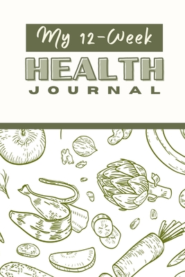 My 12 Week Health Journal: A Comprehensive Health Journal for Tracking Your Progress, Setting Goals, and Achieving Optimal Wellness through Exercise, Nutrition, and Self-Care Strategies - Publishing, Creative Visions