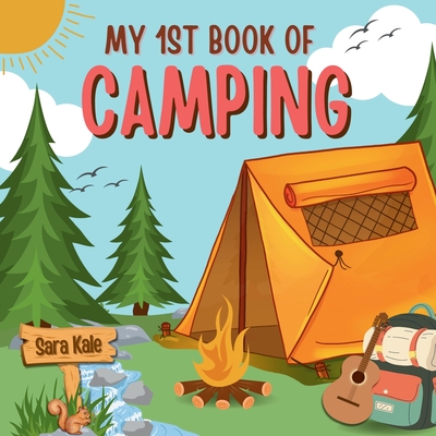 My 1st Book of Camping: An Exciting Kids' Guide to Outdoor Adventures, Nature exploration, Camping Book for Kids - Kale, Sara