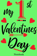 My 1st Valentines Day Notebook: Valentine's Day Notebook Journal Perfect Gift Idea for Girlfriend or Boyfriend and with the Person You Love