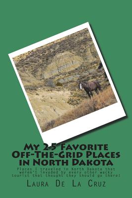 My 25 Favorite Off-The-Grid Places in North Dakota: Places I traveled in North Dakota that weren't invaded by every other wacky tourist that thought they should go there! - De La Cruz, Laura