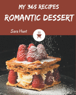 My 365 Romantic Dessert Recipes: A Romantic Dessert Cookbook You Won't be Able to Put Down