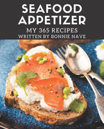 My 365 Seafood Appetizer Recipes: Make Cooking at Home Easier with Seafood Appetizer Cookbook!